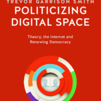 Politicizing Digital Space:  Theory, the Internet, and Renewing Democracy<br />

