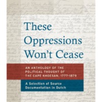 These Oppressions Won&#039;t Cease : An anthology of the political thought of the Cape Khoesan, 1777-1879 : A selection of source documentation in Dutch